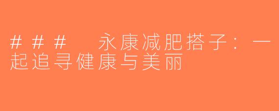 ### 永康减肥搭子：一起追寻健康与美丽