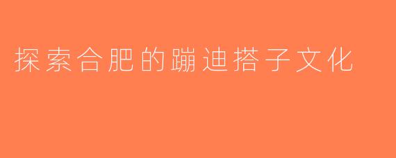 探索合肥的蹦迪搭子文化