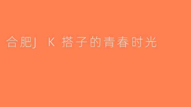 合肥JK搭子的青春时光