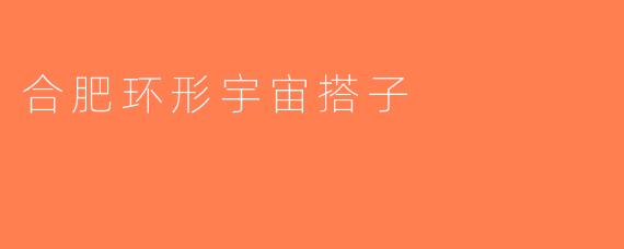 合肥环形宇宙搭子