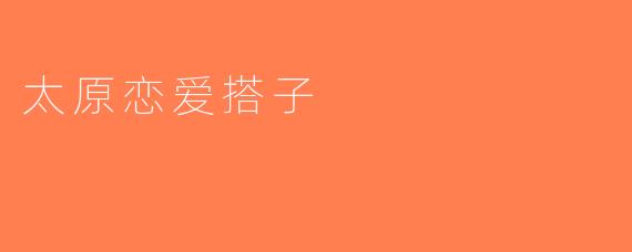 太原恋爱搭子