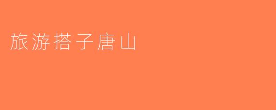 旅游搭子唐山