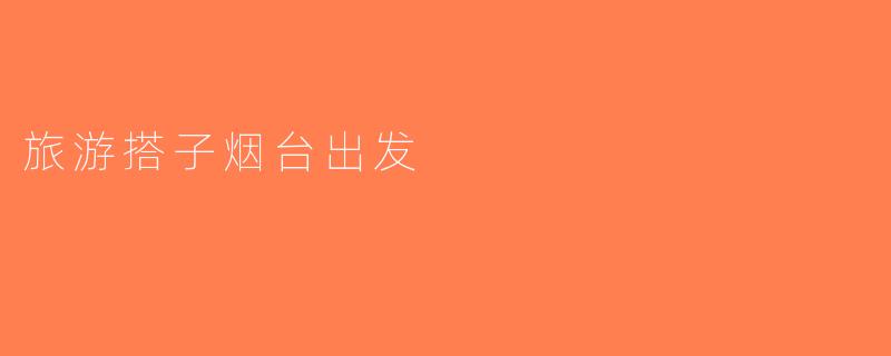 旅游搭子烟台出发