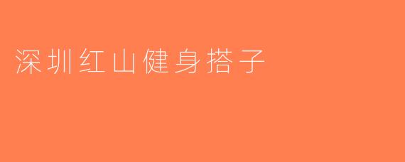 深圳红山健身搭子