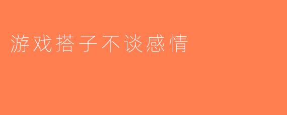 游戏搭子不谈感情