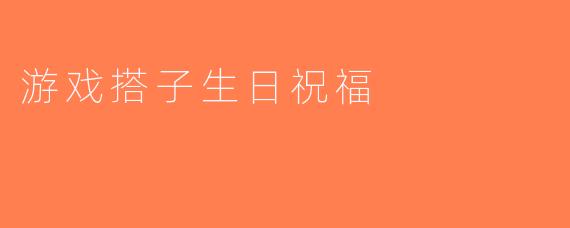 游戏搭子生日祝福