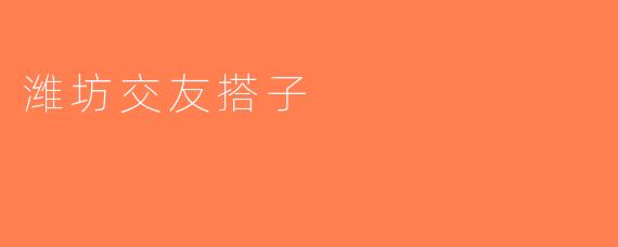 潍坊交友搭子