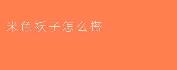 米色袄子怎么搭