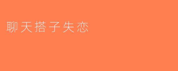 聊天搭子失恋
