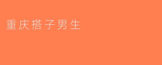 重庆搭子男生