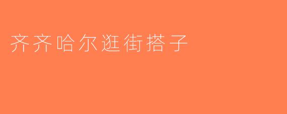 齐齐哈尔逛街搭子