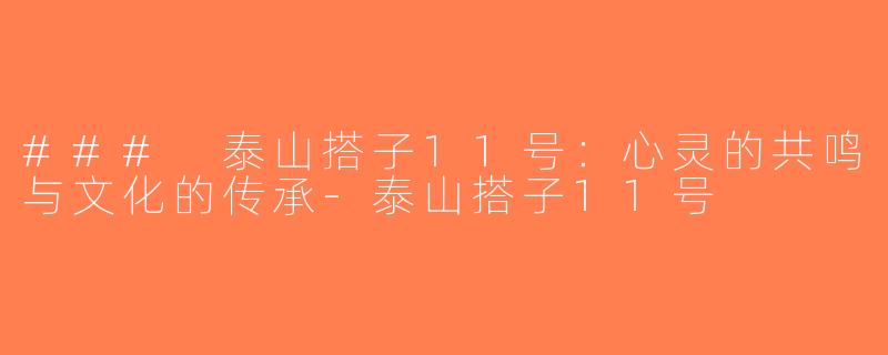 ### 泰山搭子11号：心灵的共鸣与文化的传承-泰山搭子11号