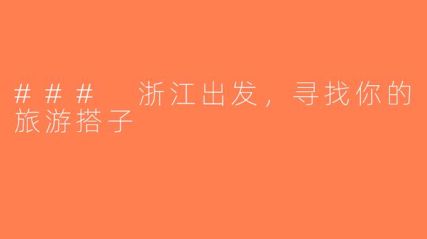 ### 浙江出发，寻找你的旅游搭子