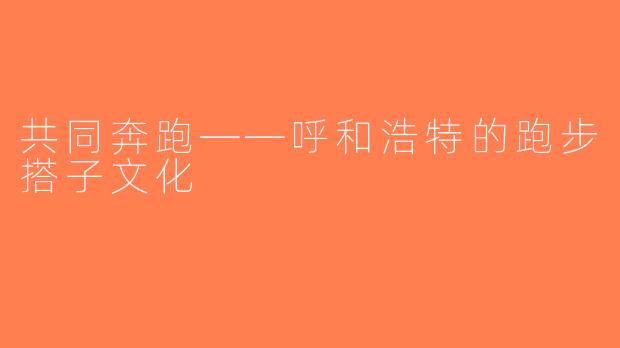 共同奔跑——呼和浩特的跑步搭子文化