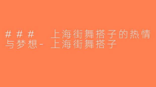 ### 上海街舞搭子的热情与梦想-上海街舞搭子