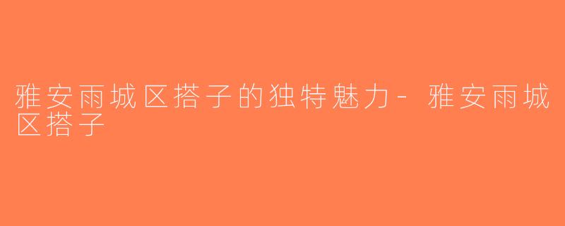 雅安雨城区搭子的独特魅力-雅安雨城区搭子