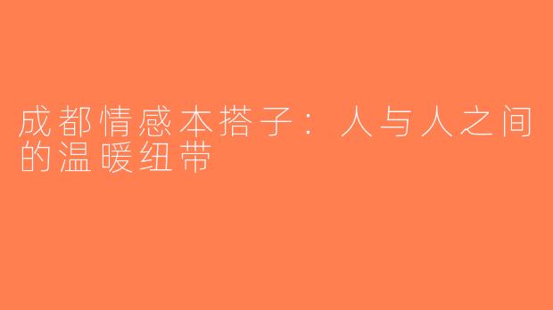 成都情感本搭子：人与人之间的温暖纽带