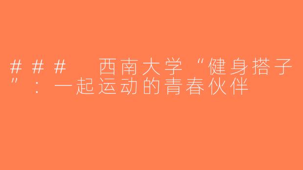 ### 西南大学“健身搭子”：一起运动的青春伙伴