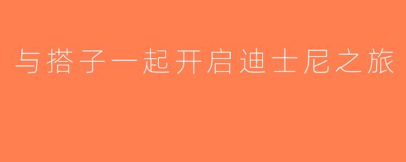 与搭子一起开启迪士尼之旅