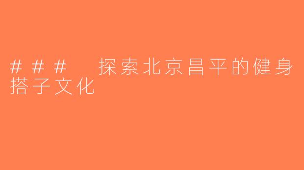 ### 探索北京昌平的健身搭子文化
