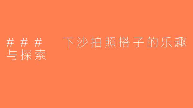 ### 下沙拍照搭子的乐趣与探索