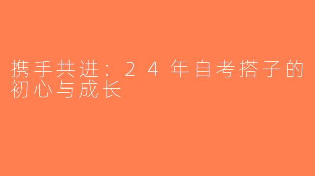携手共进：24年自考搭子的初心与成长