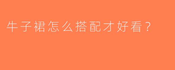 牛子裙怎么搭配才好看？