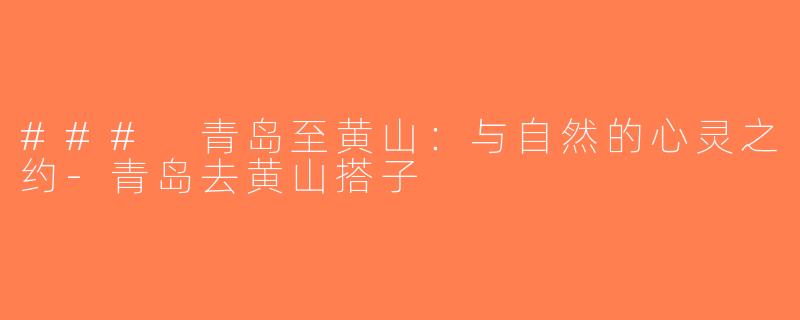 ### 青岛至黄山：与自然的心灵之约-青岛去黄山搭子