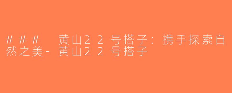 ### 黄山22号搭子：携手探索自然之美-黄山22号搭子