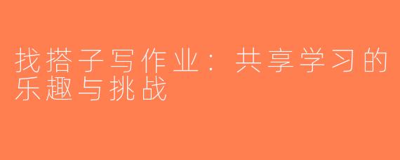 找搭子写作业：共享学习的乐趣与挑战
