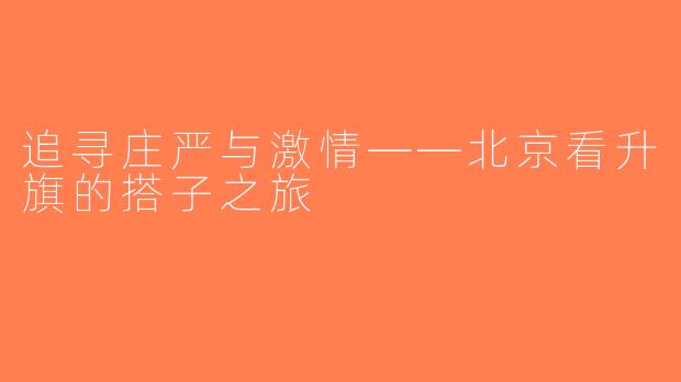 追寻庄严与激情——北京看升旗的搭子之旅
