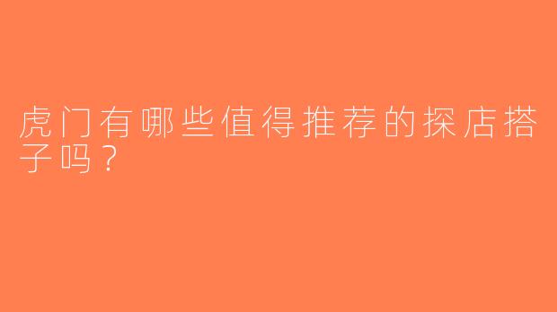 虎门有哪些值得推荐的探店搭子吗？