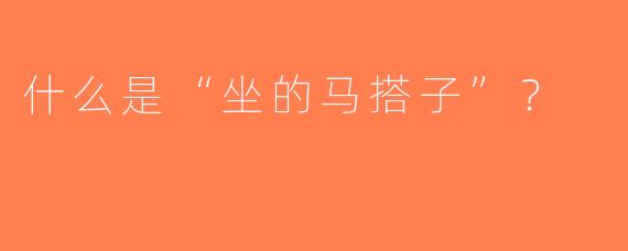 什么是“坐的马搭子”？  