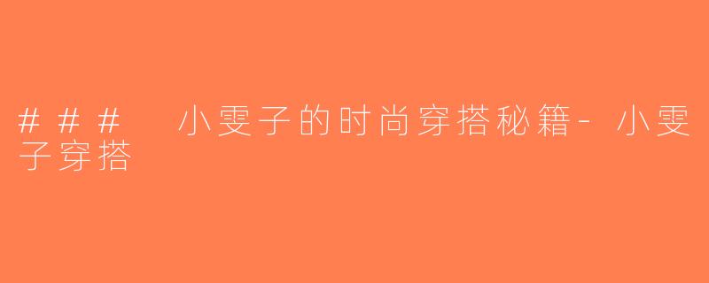 ### 小雯子的时尚穿搭秘籍-小雯子穿搭