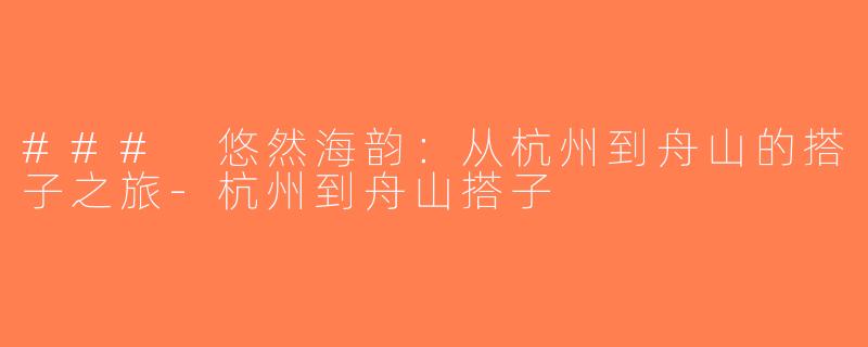 ### 悠然海韵：从杭州到舟山的搭子之旅-杭州到舟山搭子