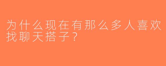 为什么现在有那么多人喜欢找聊天搭子？
