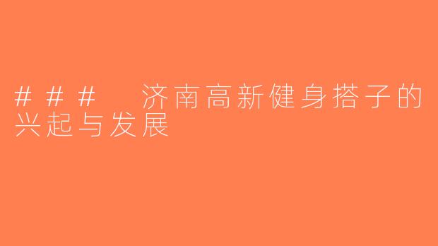 ### 济南高新健身搭子的兴起与发展
