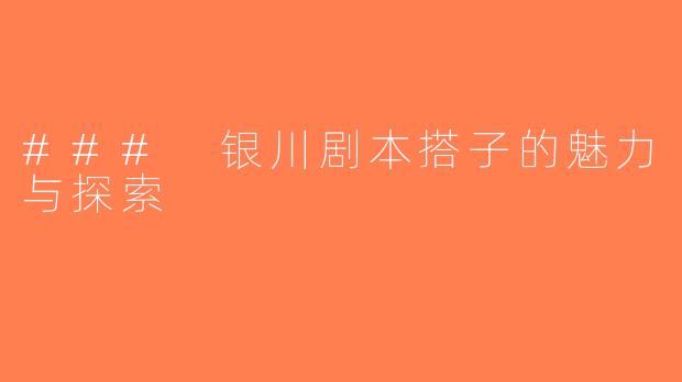 ### 银川剧本搭子的魅力与探索