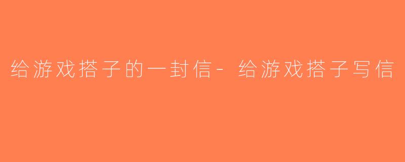 给游戏搭子的一封信-给游戏搭子写信