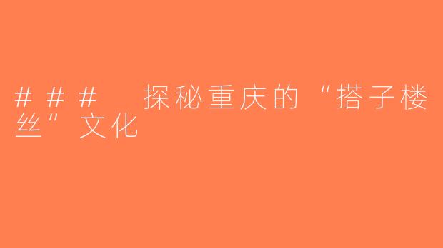 ### 探秘重庆的“搭子楼丝”文化