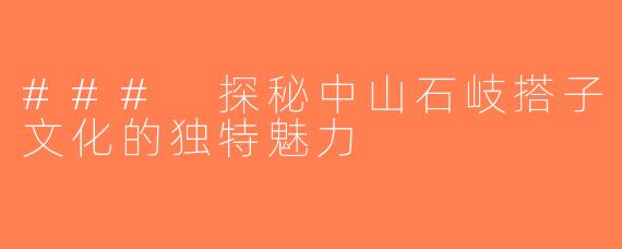 ### 探秘中山石岐搭子文化的独特魅力