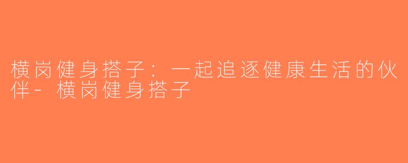 横岗健身搭子：一起追逐健康生活的伙伴-横岗健身搭子