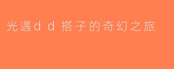 光遇dd搭子的奇幻之旅