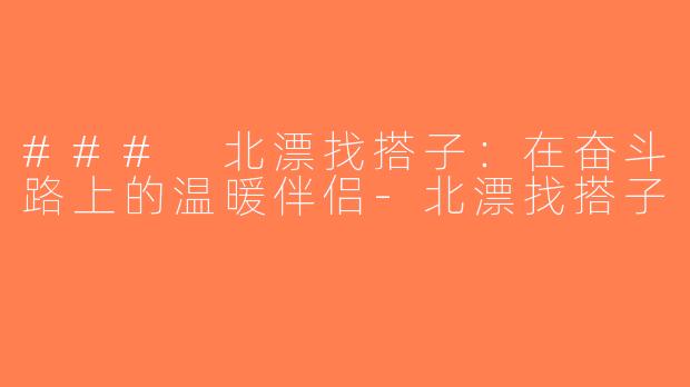 ### 北漂找搭子：在奋斗路上的温暖伴侣-北漂找搭子