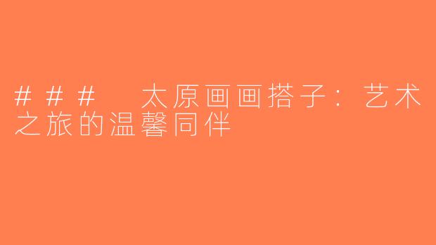 ### 太原画画搭子：艺术之旅的温馨同伴