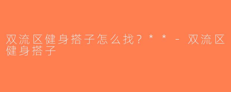 双流区健身搭子怎么找？**-双流区健身搭子