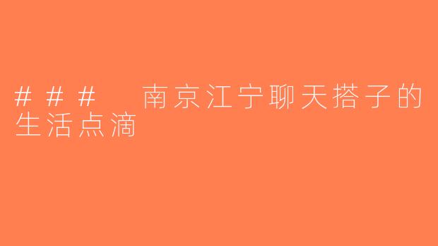 ### 南京江宁聊天搭子的生活点滴
