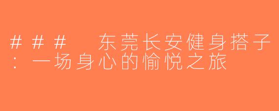 ### 东莞长安健身搭子：一场身心的愉悦之旅