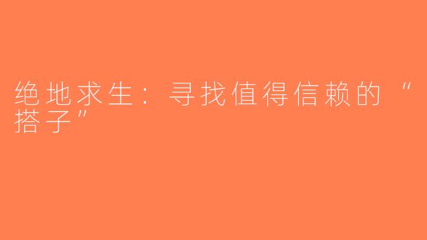 绝地求生：寻找值得信赖的“搭子”