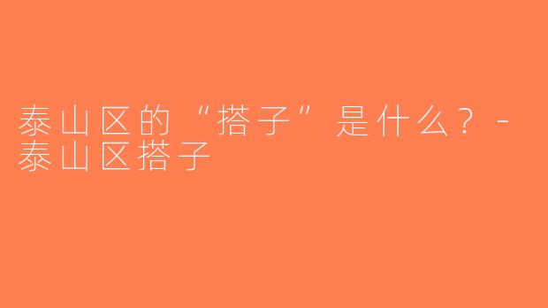 泰山区的“搭子”是什么？-泰山区搭子